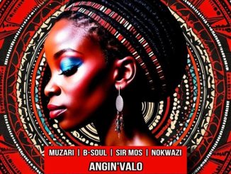 Muzari – Angin'valo ft. B-Soul, Sir Mos & Nokwazi