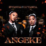 Ziyanda - Angeke ft. Luyanda